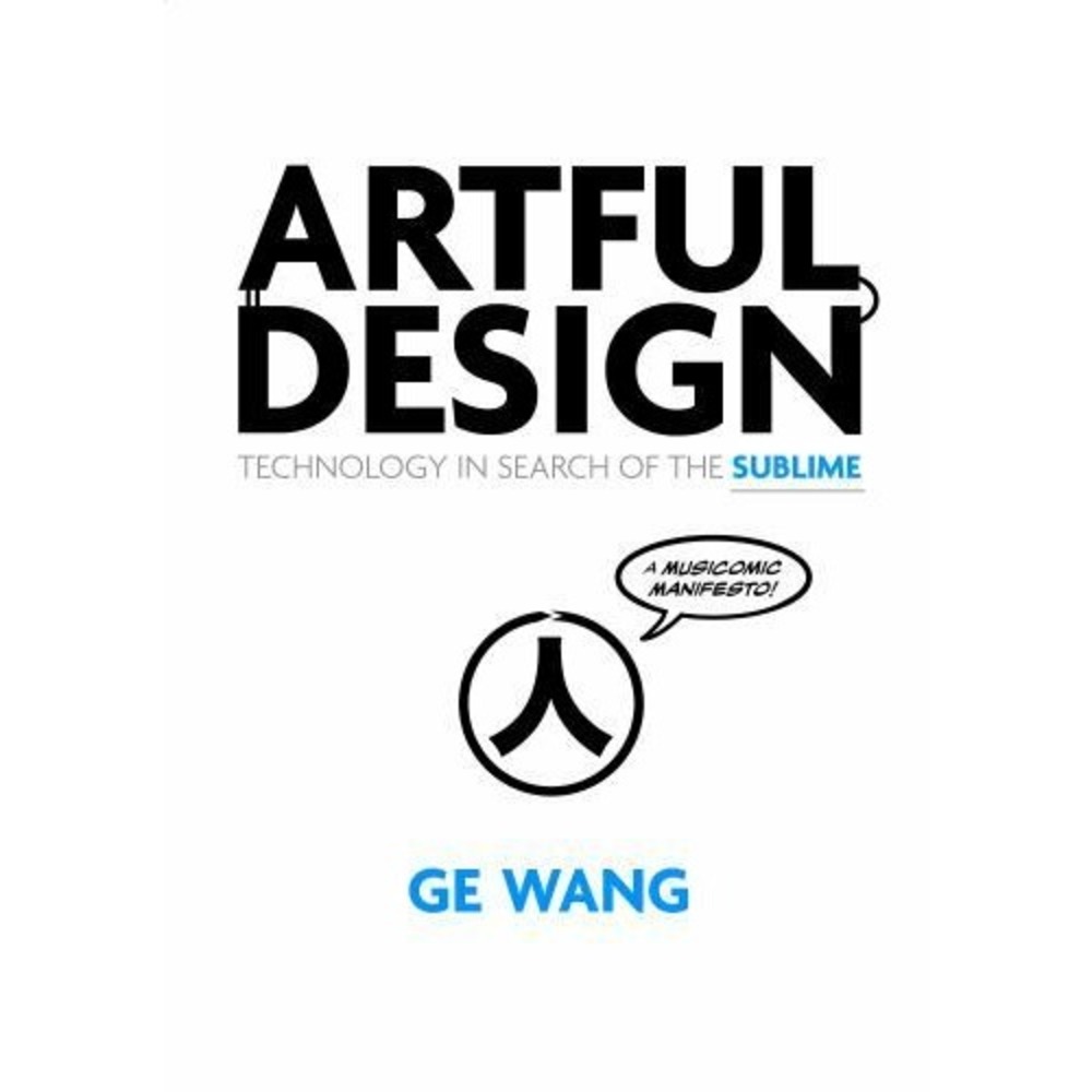 Artful Design : Technology in Search of the Sublime, a MusiComic Manifesto by Ge